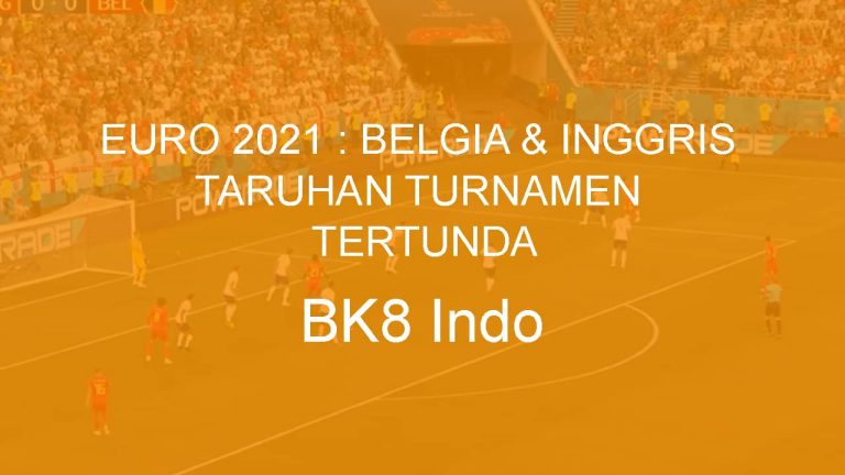 EURO 2021 BELGIA & INGGRIS TARUHAN TURNAMEN TERTUNDA